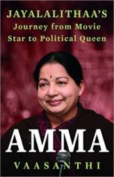 Amma: Jayalalithaa's Journey from Movie Star to Political Queen