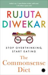 The Commonsense Diet: Stop Overthinking Start Eating