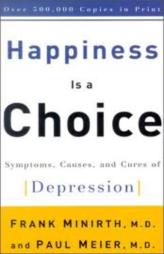 Happiness is a Choice: Symptoms, Causes, and Cures of Depression