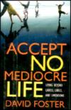 Accept No Mediocre Life Living Beyond Labels,Libels, And Limitations
